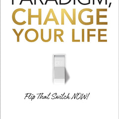 Change Your Paradigm, Change Your Life: Flip That Switch Now by Bob Proctor