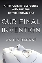 Our Final Invention: Artificial Intelligence and the End of the Human Era by James Barrat