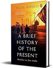 A Brief History of the Present: Muslims in New India by Hilal Ahmed