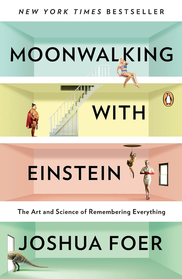 Moonwalking with Einstein: The Art and Science of Remembering Everything by Joshua Foer