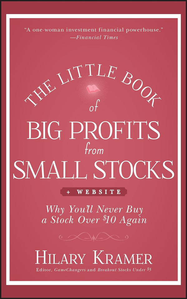 The Little Book of Big Profits from Small Stocks + Website: Why You'll Never Buy a Stock Over $10 Again (Little Books. Big Profits) by Hilary Kramer (Author), Louis Navellier (Foreword)