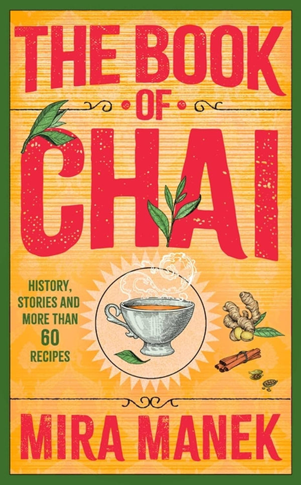 The Book of Chai: History, stories and more than 60 recipes by Mira Manek