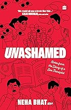 Unashamed: Notes From the Diary of a Sex Therapist by Neha Bhat