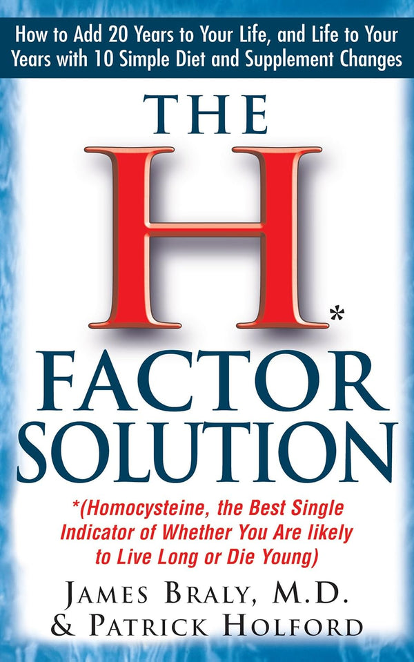 The H Factor Solution: Homocysteine, the Best Single Indicator of Whether You Are Likely to Live Long or Die Young by James Braly , Patrick Holford