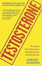 Testosterone: The Story of the Hormone that Dominates and Divides Us by Carole Hooven