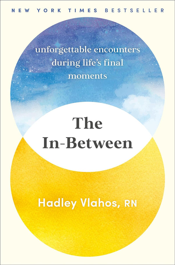 The In-Between: Unforgettable Encounters During Life's Final Moments by Hadley Vlahos R.N