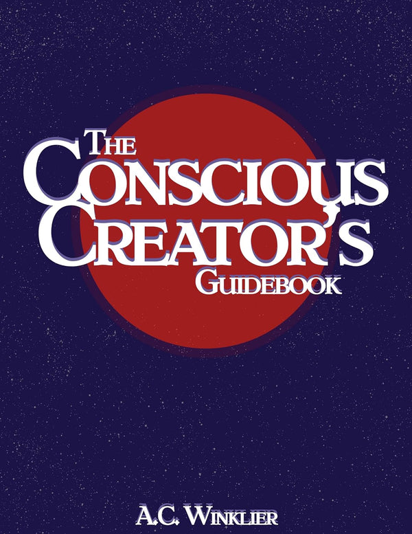 The Conscious Creator's Guidebook: Manifest Your Dream Life And Be Happier For It by A.C. Winklier