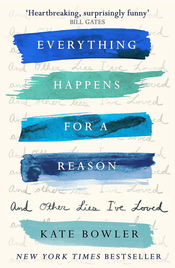 Everything Happens For A Reason And Other Lies I've Loved by Kate Bowler