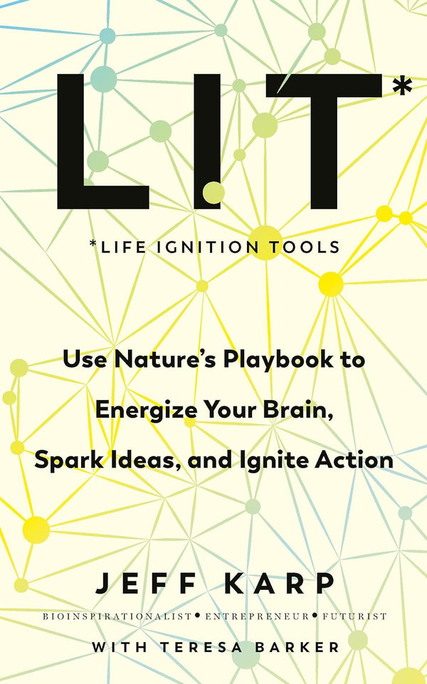 LIT: Use nature’s playbook to energize your brain, spark ideas, and ignite action by Jeffrey Karp