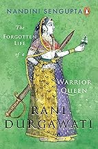 Rani Durgawati : The Forgotten Life of a Warrior Queen by Nandini Sengupta