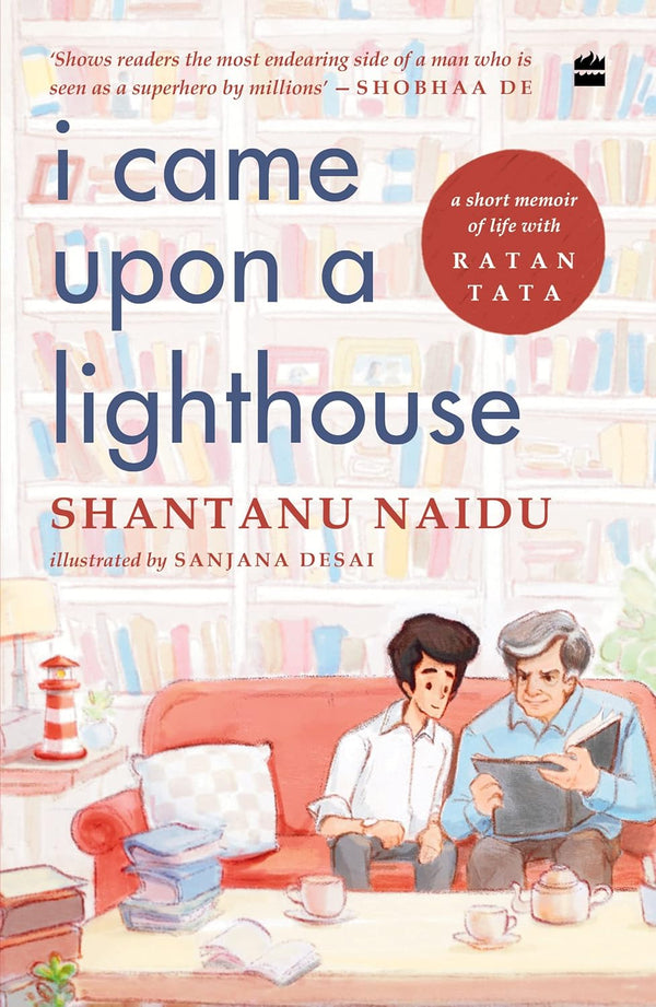 I Came Upon a Lighthouse: A Short Memoir of Life with Ratan Tata by Shantanu Naidu and Sanjana Desai