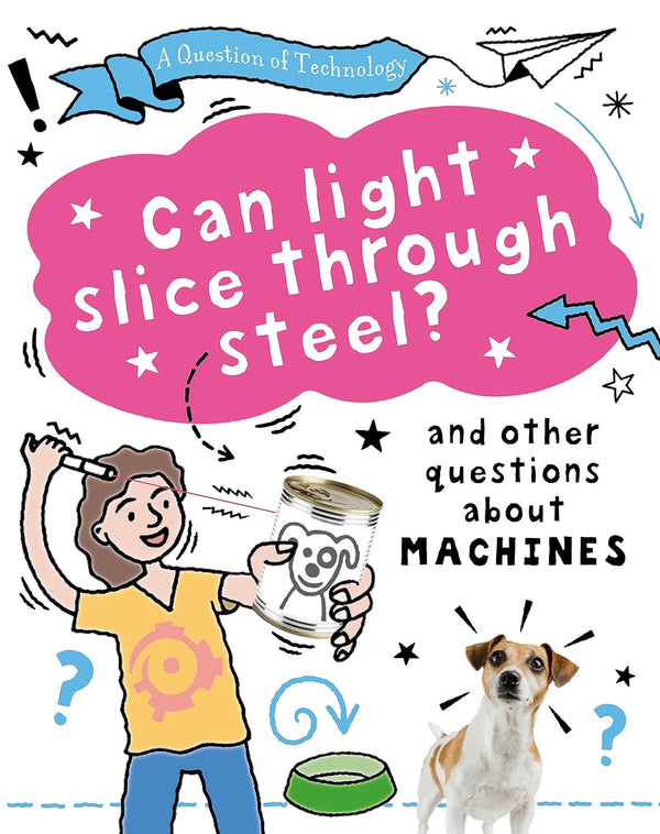 Can Light Slice Through Steel?: And other questions about machines by Clive Gifford