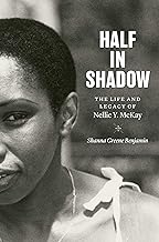 Half in Shadow: The Life and Legacy of Nellie Y. McKay by Shanna Greene Benjamin