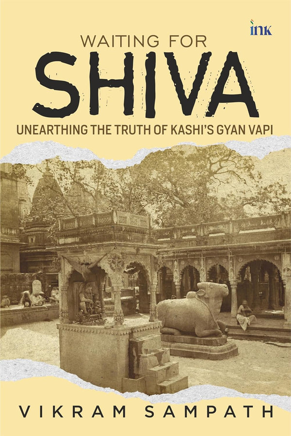 Waiting for Shiva: Unearthing the Truth of Kashi’s Gyan Vapi by Vikram Sampath