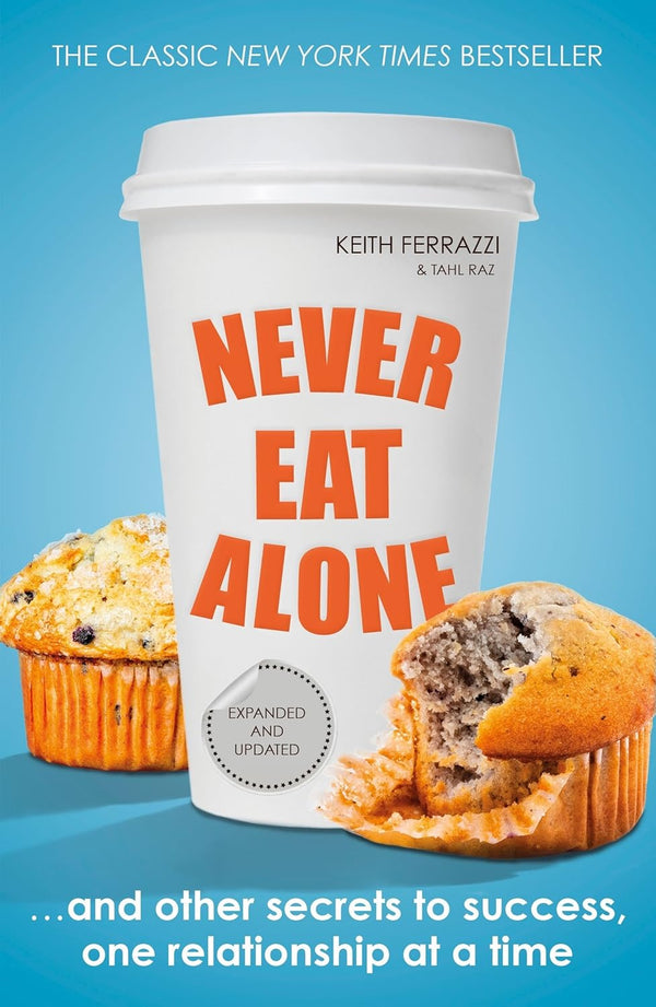 Never Eat Alone: And Other Secrets to Success, One Relationship at a Time [Paperback] Keith Ferrazzi and Tahl Raz by Keith Ferrazzi and Tahl Raz