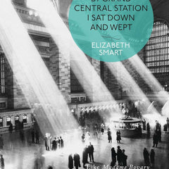 By Grand Central Station I Sat Down and Wept by Elizabeth Smart and Yann Martel