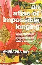 An Atlas Of Impossible Longing [Paperback] Roy, Anuradha by Anuradha Roy