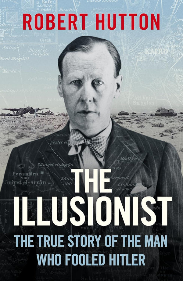 The Illusionist The True Story of the Man Who Fooled Hitler Robert Hutton