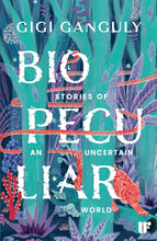 Biopeculiar: Stories of an Uncertain World  by Gigi Ganguly