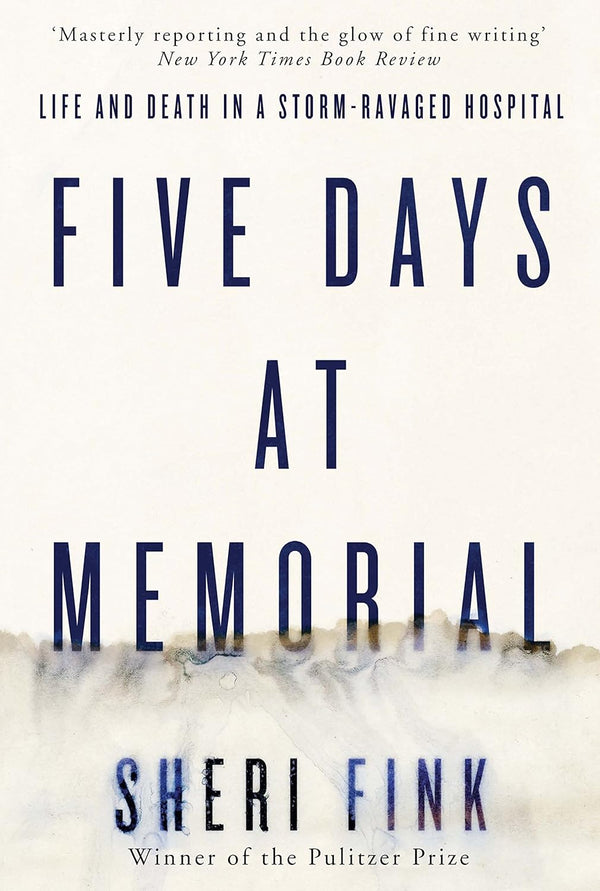 Five Days at Memorial: Life and Death in a Storm-ravaged Hospital by Sheri Fink