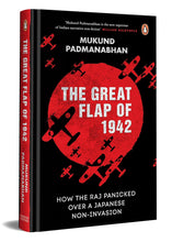 The Great Flap of 1942: How the Raj Panicked over a Japanese Non-invasion by Mukund Padmanabhan