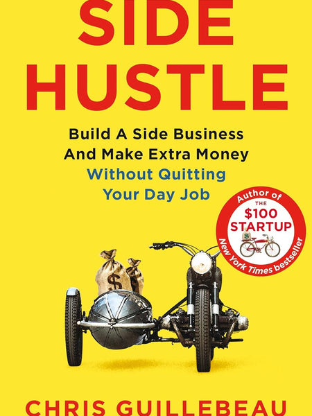 Side Hustle: Build a Side Business and Make Extra Money – Without Quitting Your Day Job by Chris Guillebeau