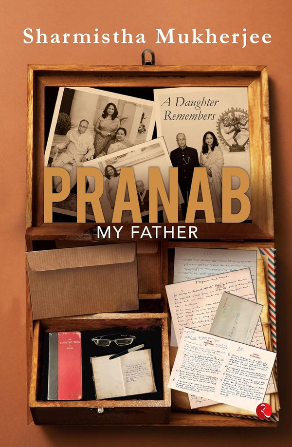 PRANAB, MY FATHER: A Daughter Remembers by Sharmistha Mukherjee