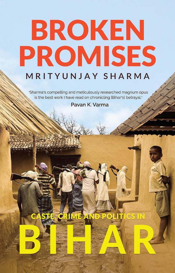 Broken Promises: Caste, Crime and Politics in Bihar by Mrityunjay Sharma