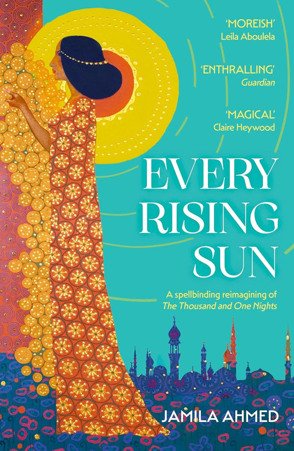 Every Rising Sun: A spellbinding reimagining of The Thousand and One Nights  by Jamila Ahmed (Author)