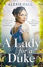 A Lady For a Duke: a swoonworthy historical romance from the bestselling author of Boyfriend Material by Alexis Hall
