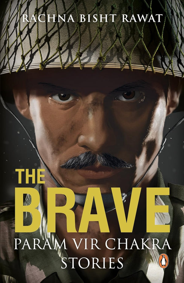 The Brave: Param Vir Chakra Stories : Stories of Army Heroes by Rawat Rachna Bisht