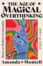 The Age of Magical Overthinking: Notes on Modern Irrationality by Amanda Montell