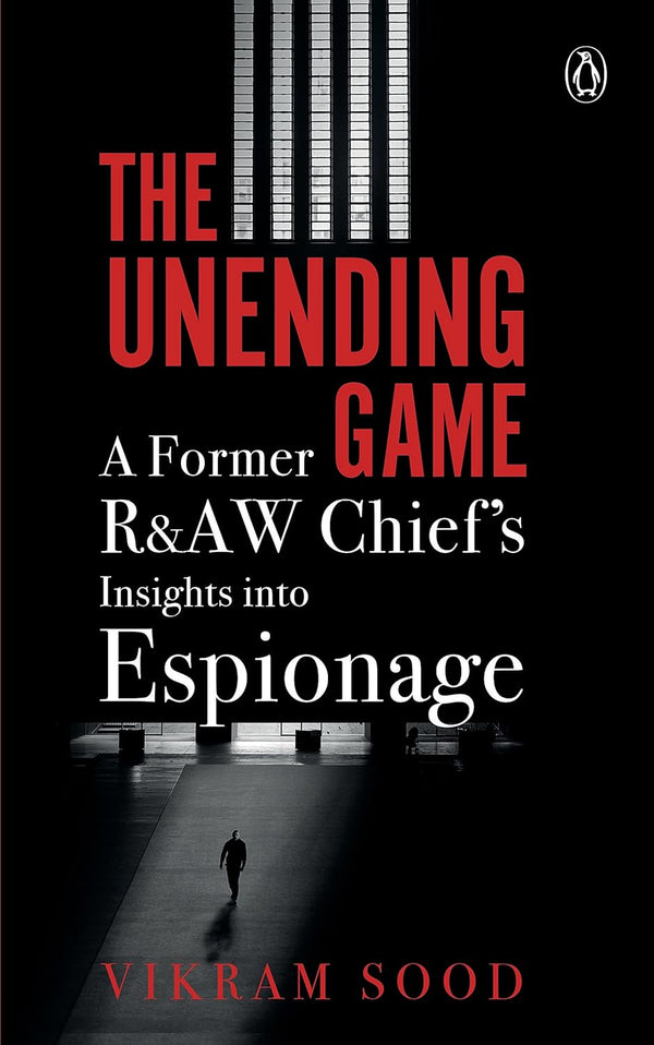 The Unending Game : A Former R&AW Chief's Insights into Espionage by Vikram Sood