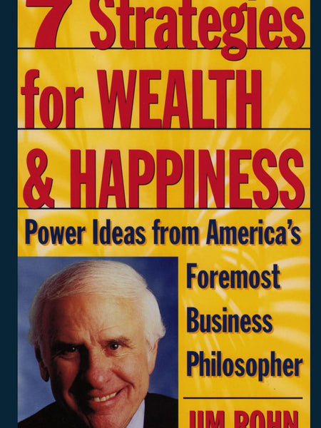 7 Strategies for Wealth & Happiness: Power Ideas from America's Foremost Business Philosopher by Jim Rohn
