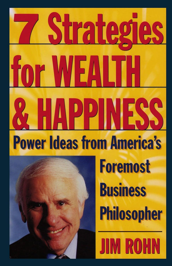 7 Strategies for Wealth & Happiness: Power Ideas from America's Foremost Business Philosopher by Jim Rohn