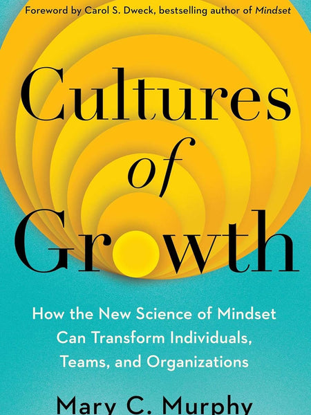 Cultures of Growth: How the New Science of Mindset Can Transform Individuals, Teams and Organisations by Mary C. Murphy