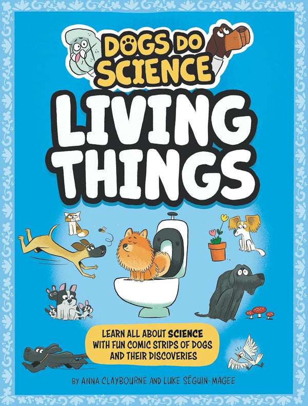 Dogs Do Science: Living Things by Anna Claybourne and Luke Séguin-Magee