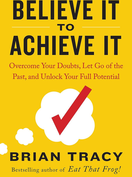 Believe It to Achieve It by BRIAN TRACY