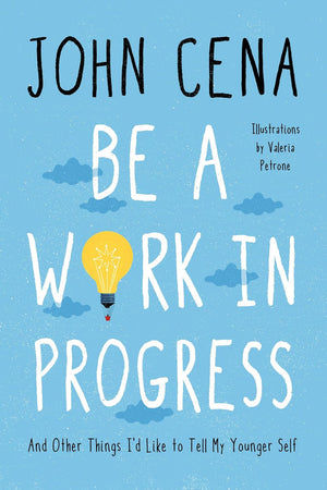 Be a Work in Progress: And Other Things I'd Like to Tell My Younger Self by John Cena (Author), Valeria Petrone (Illustrator)