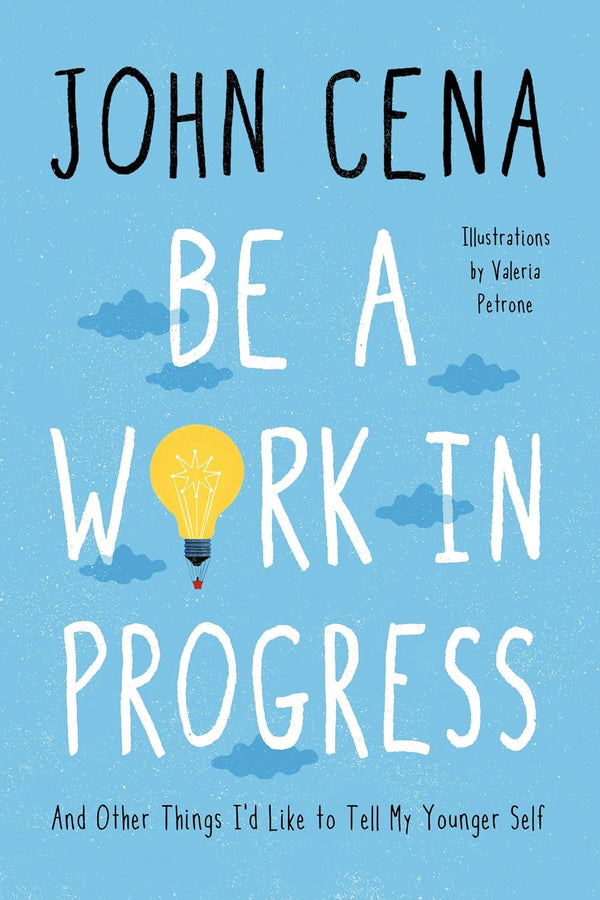 Be a Work in Progress: And Other Things I'd Like to Tell My Younger Self by John Cena (Author), Valeria Petrone (Illustrator)