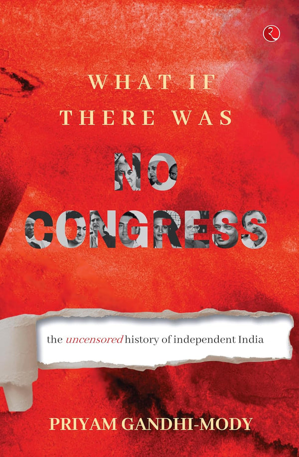 What If There Was No Congress: The Uncensored History of Independent India by PRIYAM GANDHI-MODY