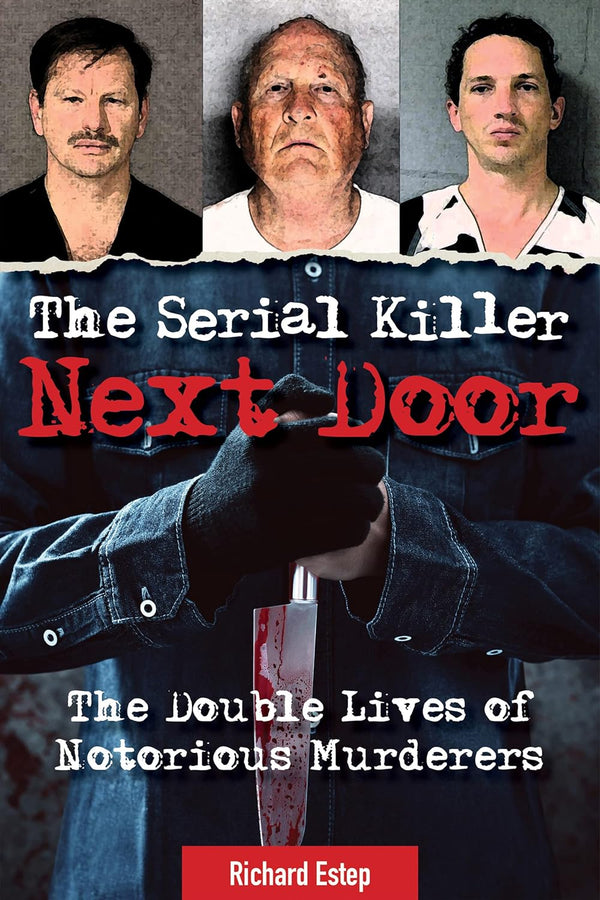 The Serial Killer Next Door: The Double Lives of Notorious Murderers (Dark Minds True Crimes) by Richard Estep