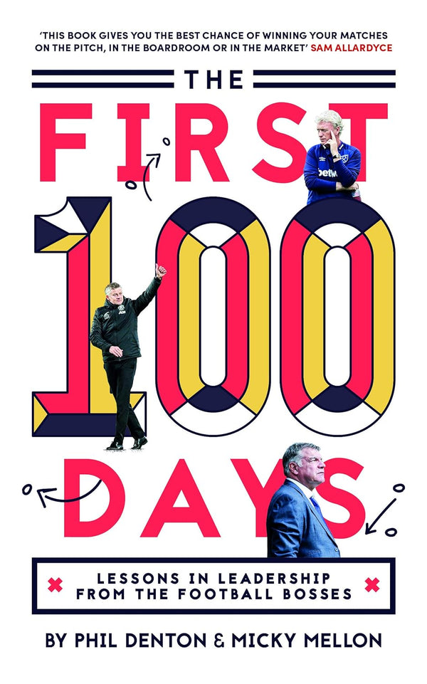 The First 100 Days: Lessons In Leadership From The Football Bosses by Phil Denton and Micky Mellon