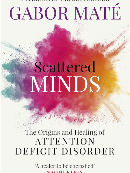 Scattered Minds: The Origins and Healing of Attention Deficit Disorder by Dr. Gabor Maté