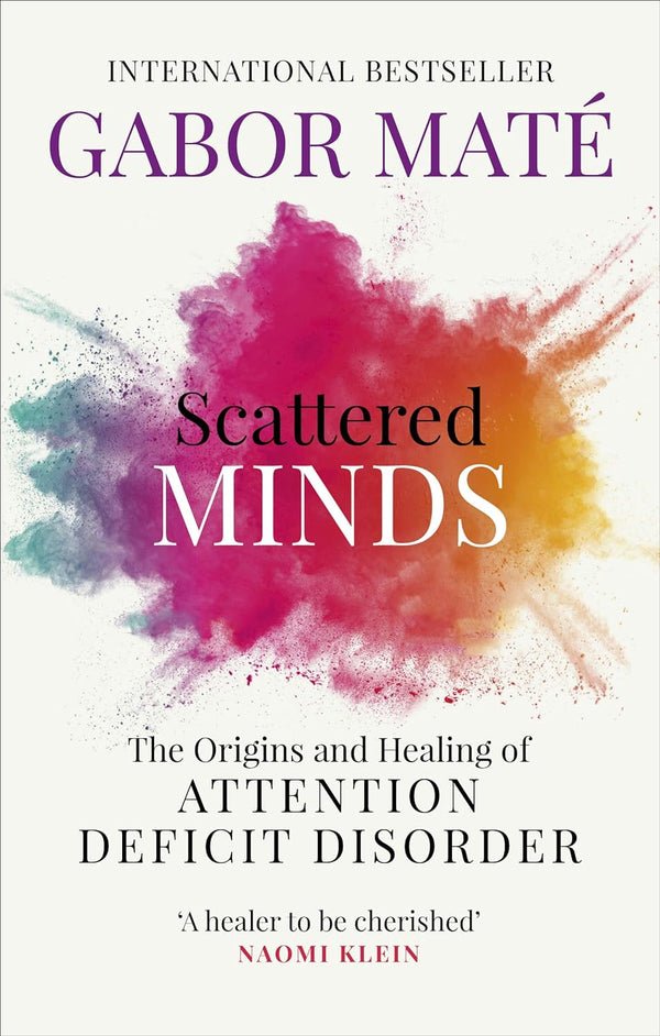 Scattered Minds: The Origins and Healing of Attention Deficit Disorder by Dr. Gabor Maté