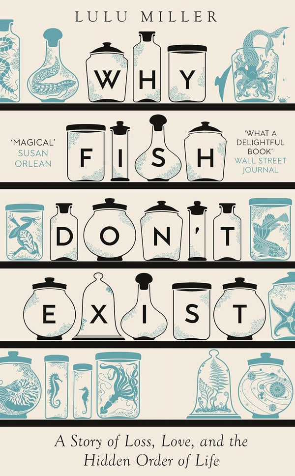 Why Fish Don't Exist: A Story of Loss, Love and the Hidden Order of Life by Lulu Miller