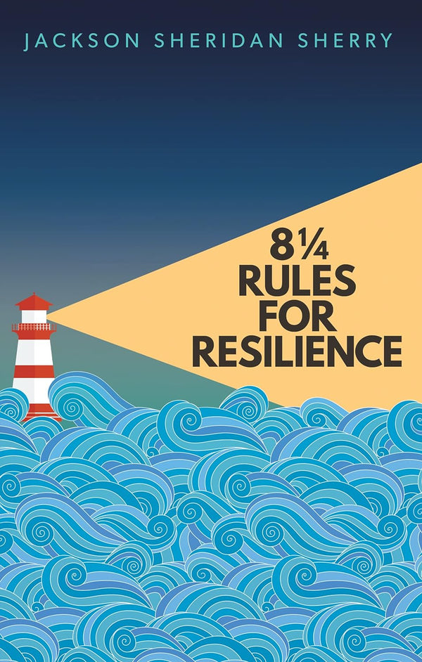 8 ¼ Rules for Resilience: How to Bounce Back in an Unpredictable World 8 ¼ Rules for Resilience: How to Bounce Back in an Unpredictable World by Jackson Sherry