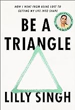 Be a Triangle: How I Went from Being Lost to Getting My Life into Shape by Lilly Singh