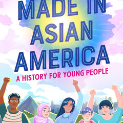 Made in Asian America: A History for Young People by Erika Lee and Christina Soontornvat