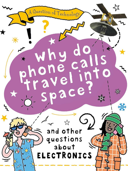 Why Do Phone Calls Travel into Space?: And other questions about electronics by Clive Gifford